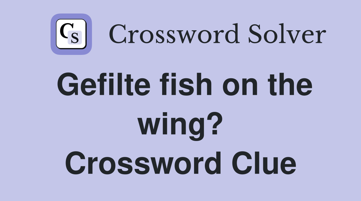 Gefilte fish on the wing? Crossword Clue