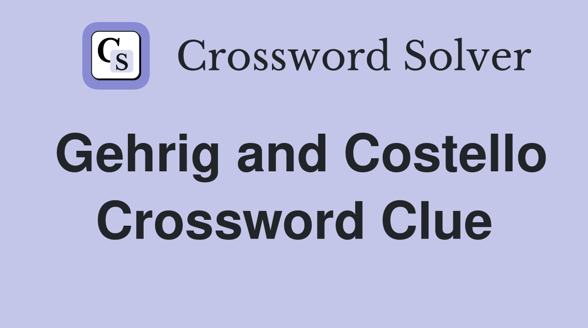 Gehrig and Costello Crossword Clue