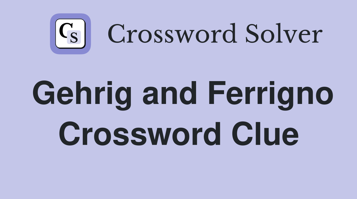 Gehrig and Ferrigno Crossword Clue