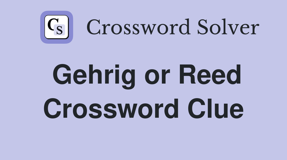 Gehrig or Reed Crossword Clue