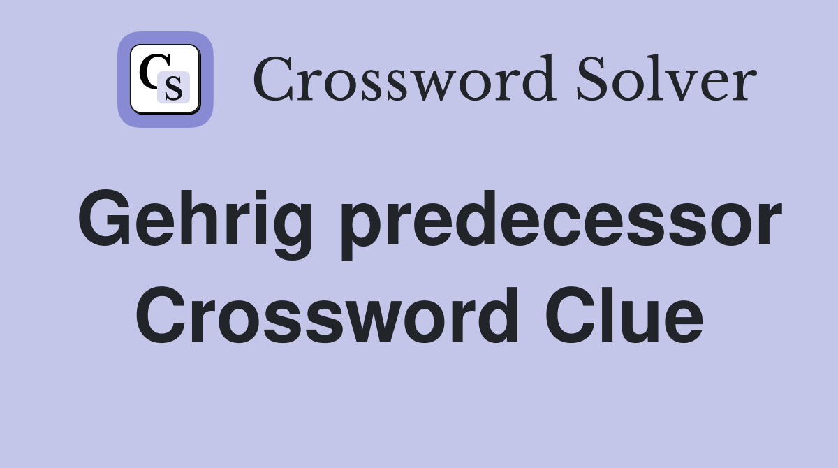 Gehrig predecessor Crossword Clue