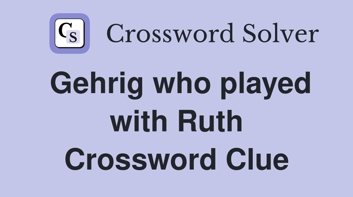 Gehrig who played with Ruth Crossword Clue