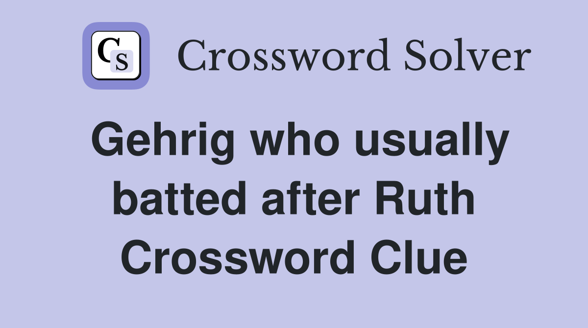 Gehrig who usually batted after Ruth Crossword Clue