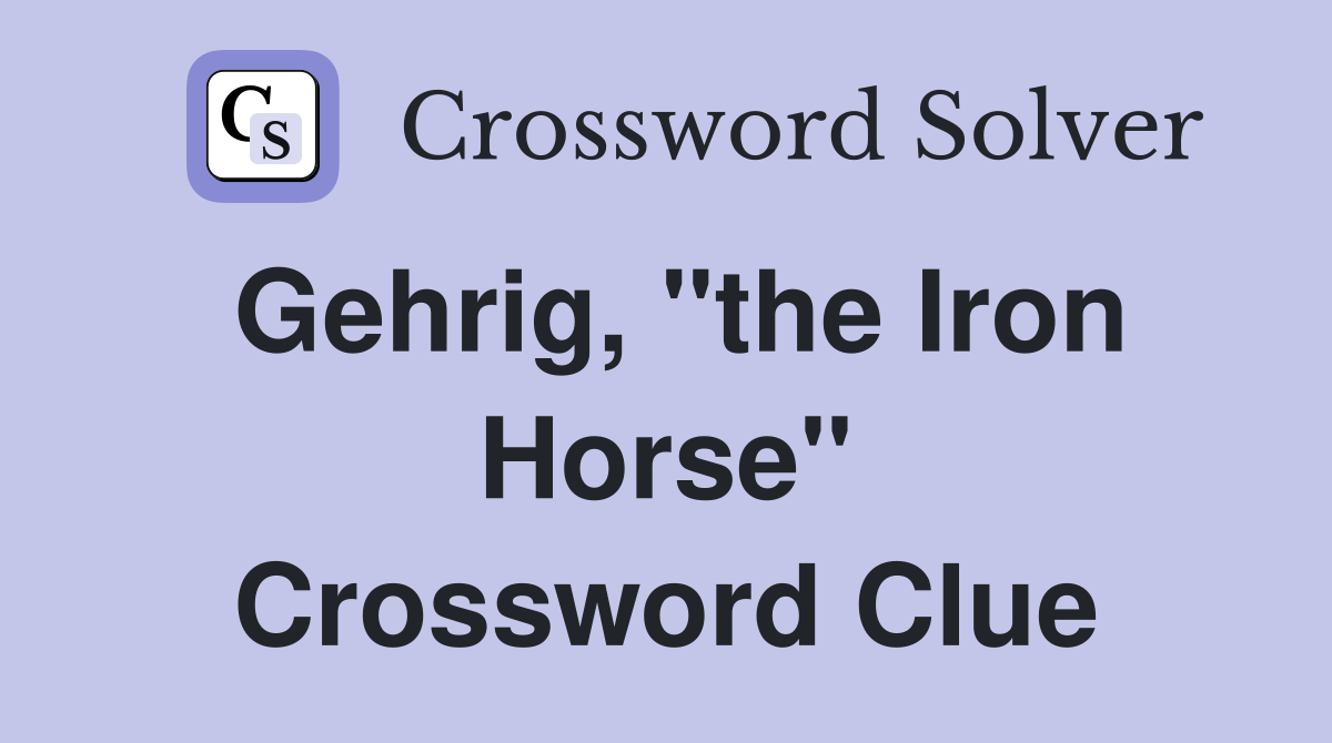 Gehrig, "the Iron Horse" Crossword Clue