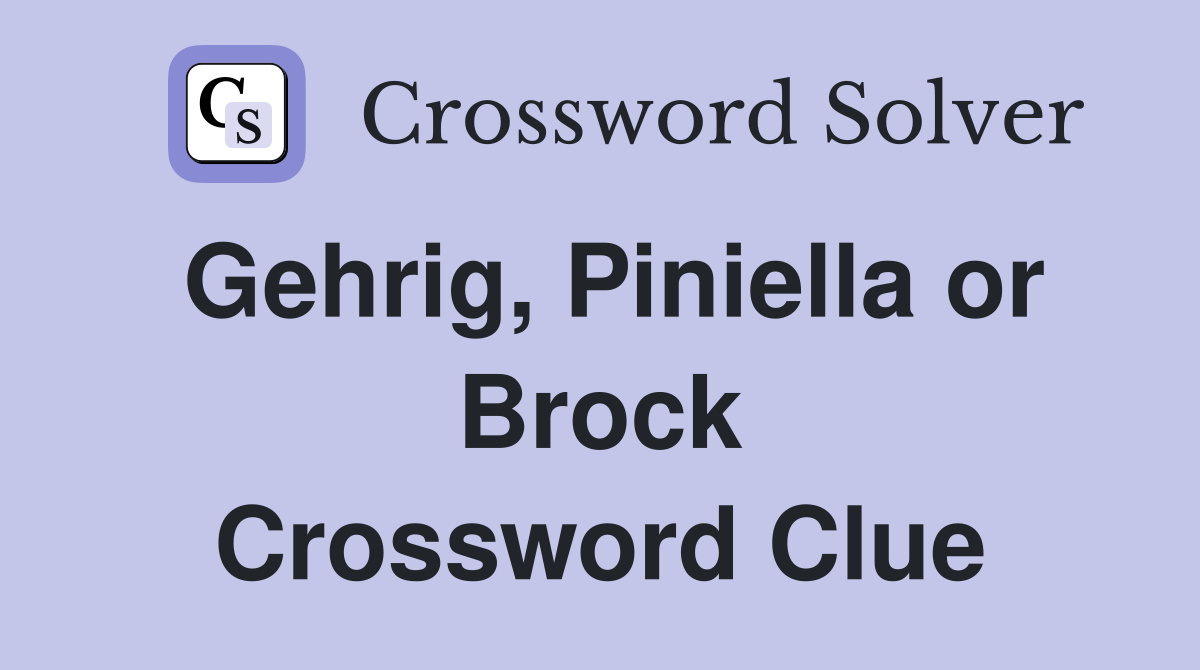 Gehrig, Piniella or Brock Crossword Clue
