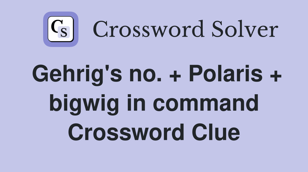 Gehrig's no. + Polaris + bigwig in command Crossword Clue