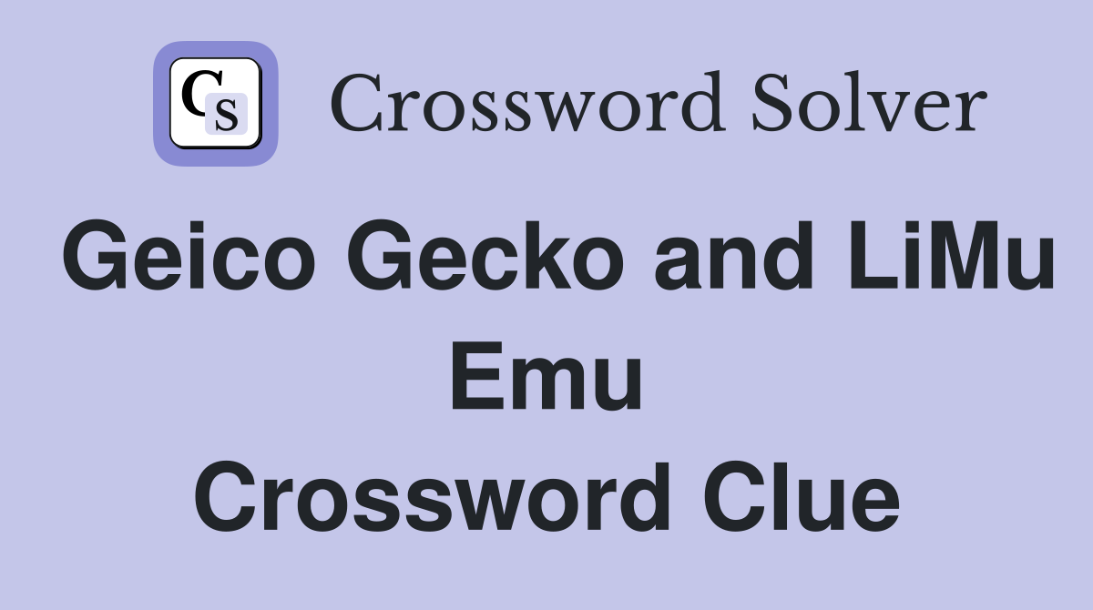 Geico Gecko and LiMu Emu Crossword Clue