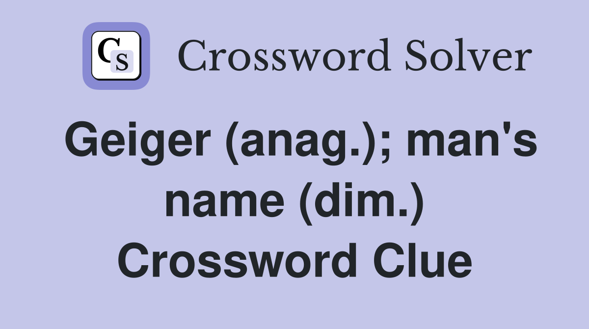 Geiger (anag.); man's name (dim.) Crossword Clue