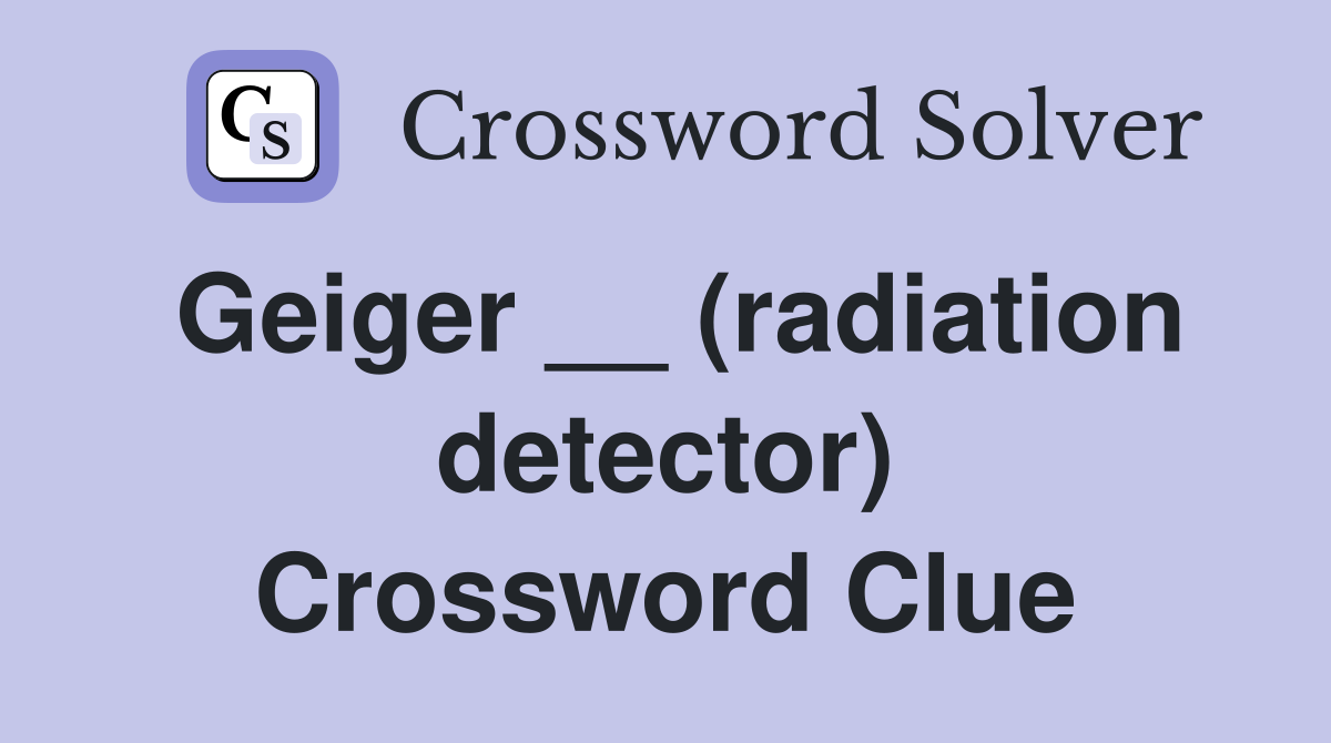 Geiger __ (radiation detector) Crossword Clue