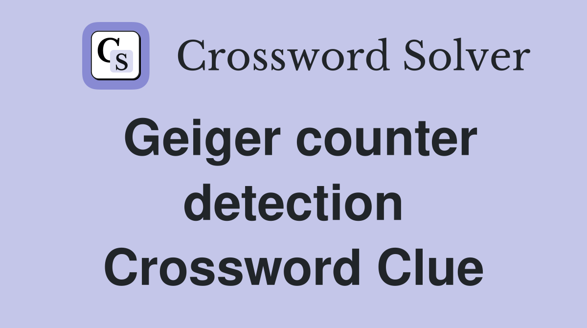 Geiger counter detection Crossword Clue