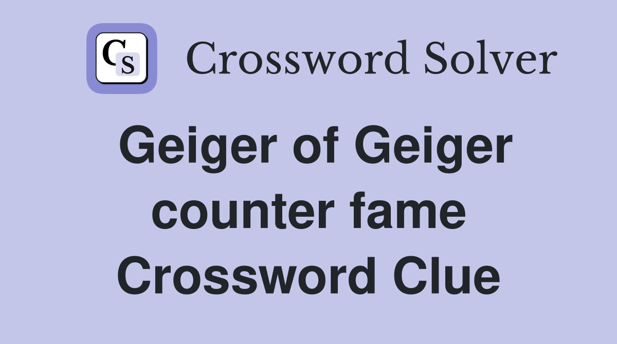 Geiger of Geiger counter fame Crossword Clue