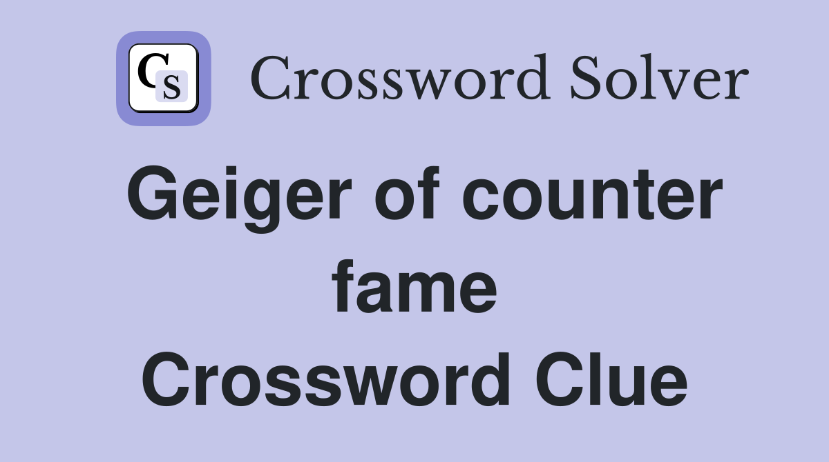 Geiger of counter fame Crossword Clue