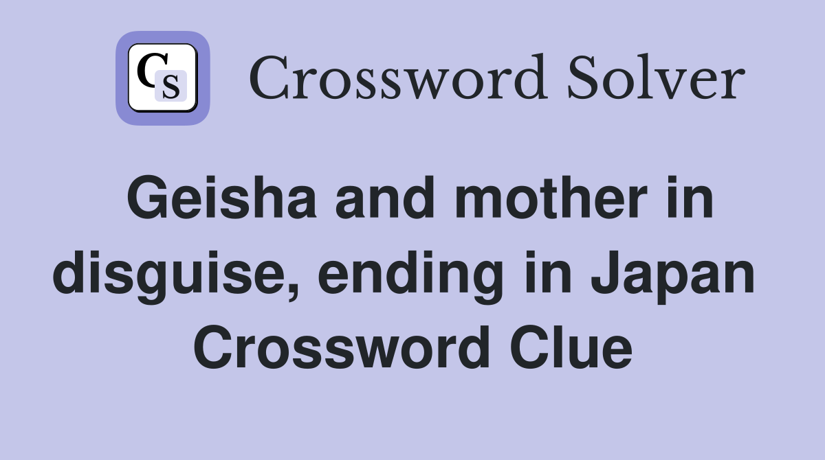 Geisha and mother in disguise, ending in Japan  Crossword Clue