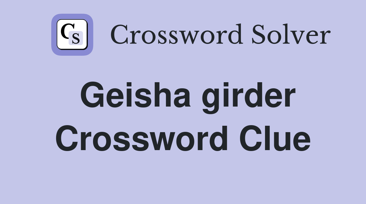Geisha girder Crossword Clue