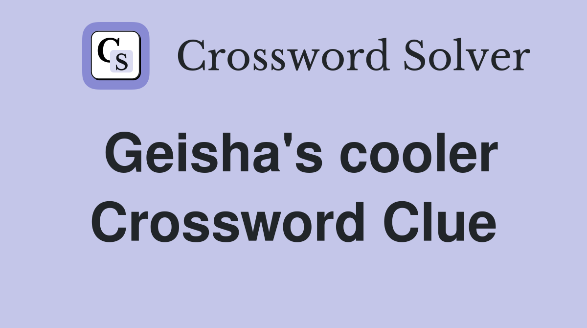 Geisha's cooler Crossword Clue