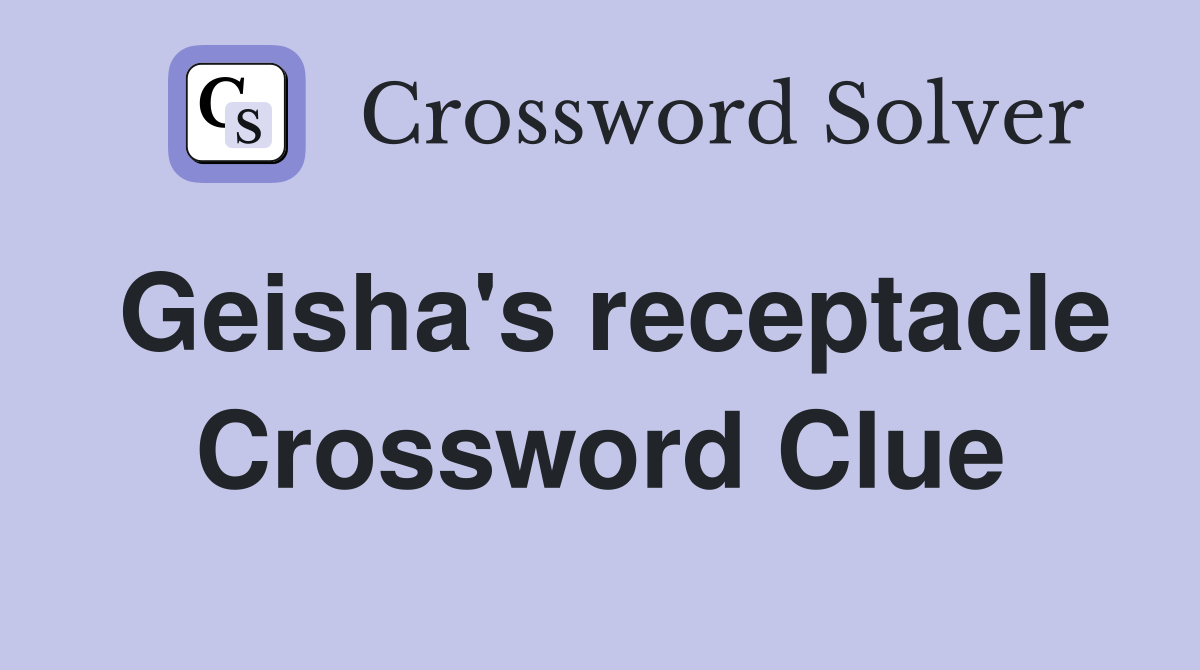 Geisha's receptacle Crossword Clue