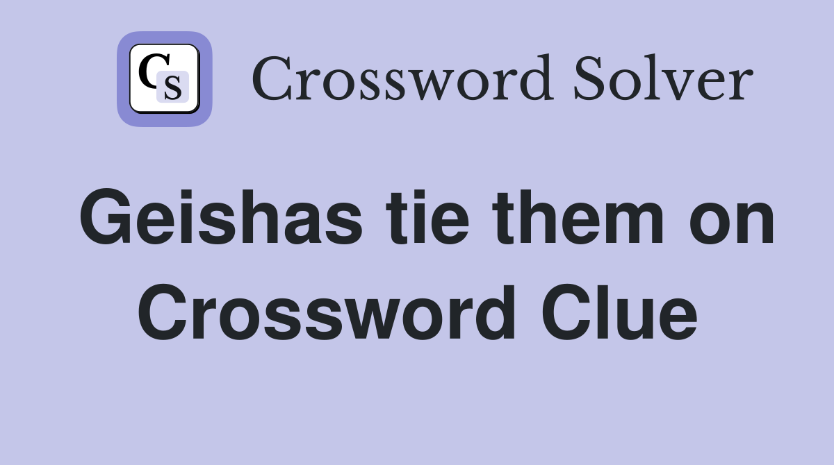 Geishas tie them on Crossword Clue