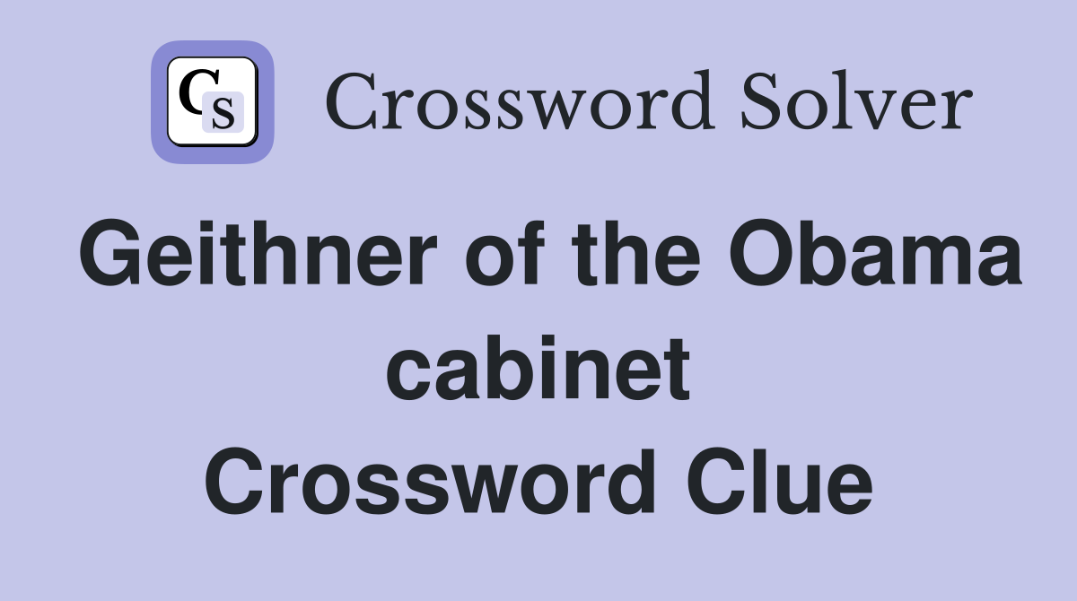 Geithner of the Obama cabinet Crossword Clue