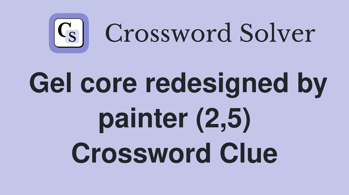 Gel core redesigned by painter (2,5) Crossword Clue
