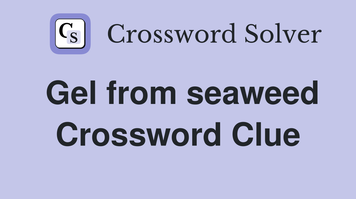 Gel from seaweed Crossword Clue
