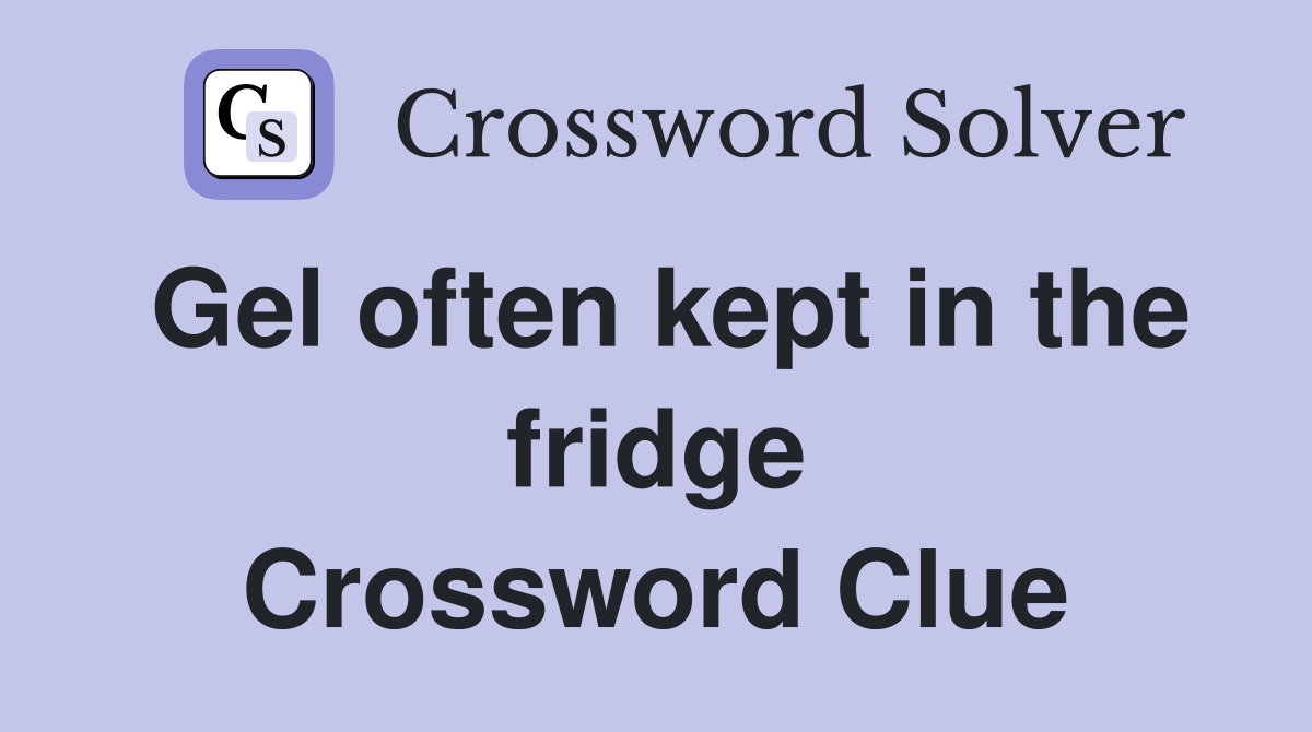 Gel often kept in the fridge Crossword Clue Answers Crossword Solver