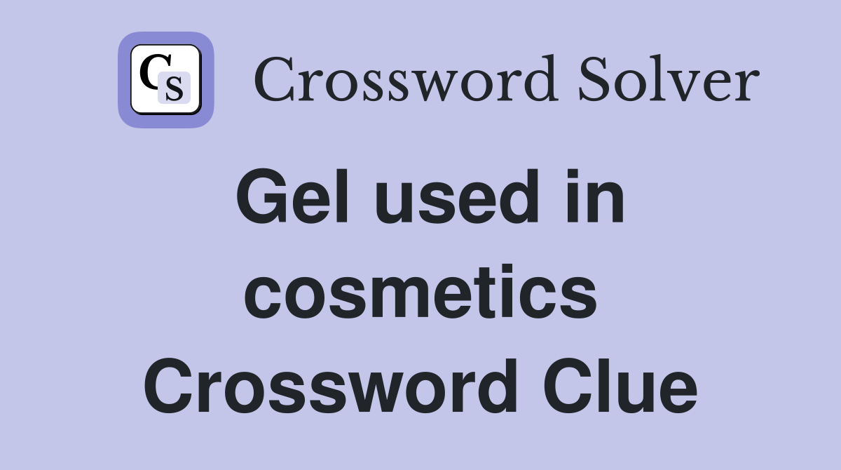 Gel used in cosmetics Crossword Clue