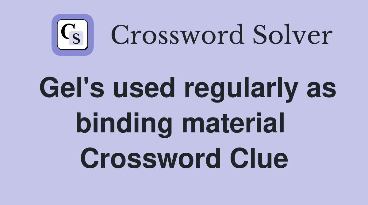 Gel's used regularly as binding material  Crossword Clue