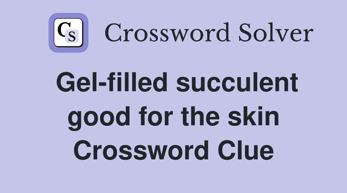 Gel-filled succulent good for the skin Crossword Clue