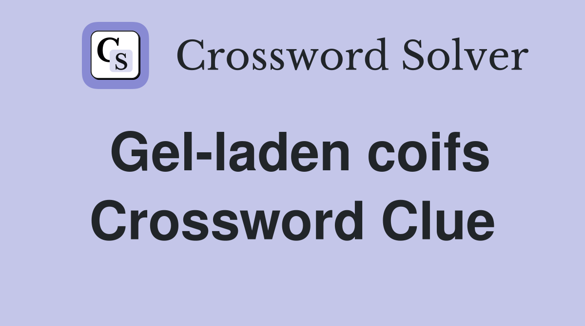 Gel-laden coifs Crossword Clue