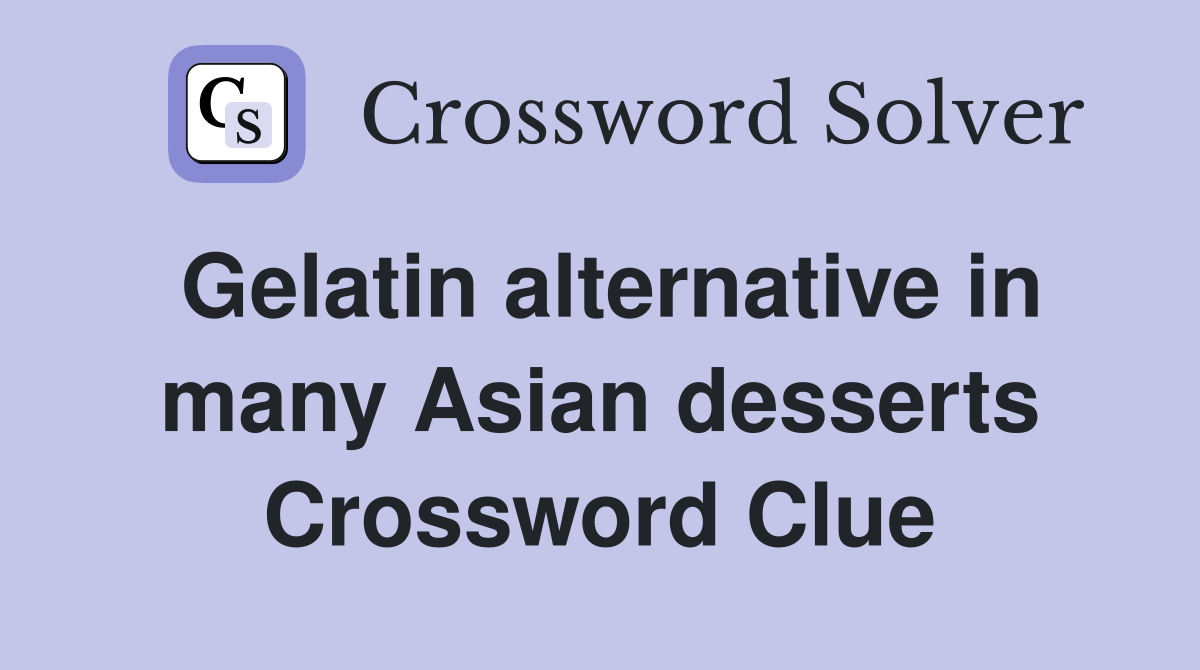 Gelatin alternative in many Asian desserts Crossword Clue
