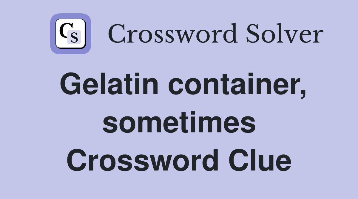 Gelatin container, sometimes Crossword Clue
