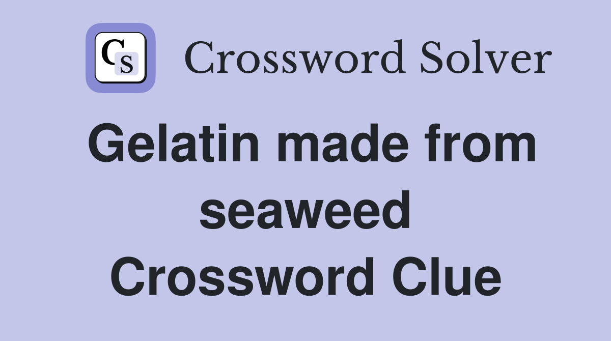 Gelatin made from seaweed Crossword Clue
