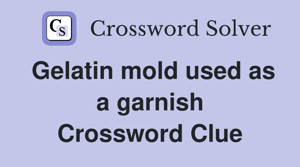 Gelatin mold used as a garnish Crossword Clue