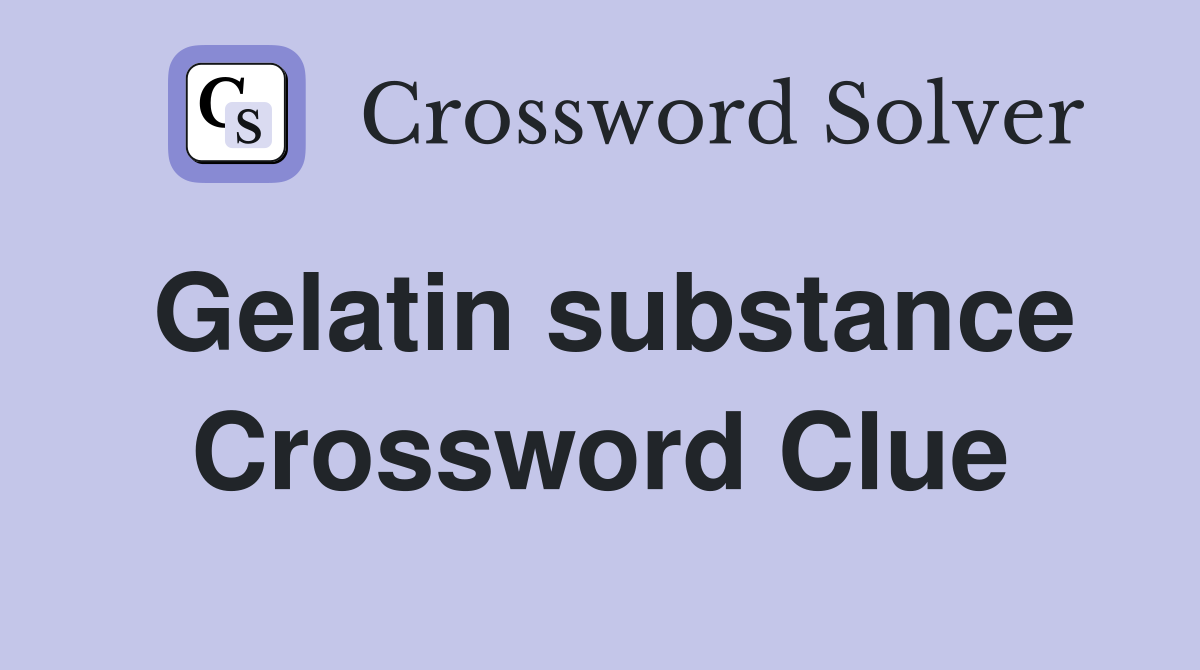 Gelatin substance Crossword Clue