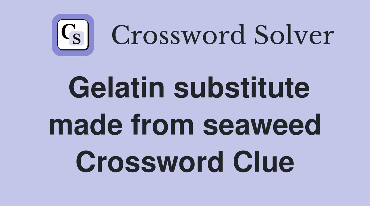 Gelatin substitute made from seaweed Crossword Clue