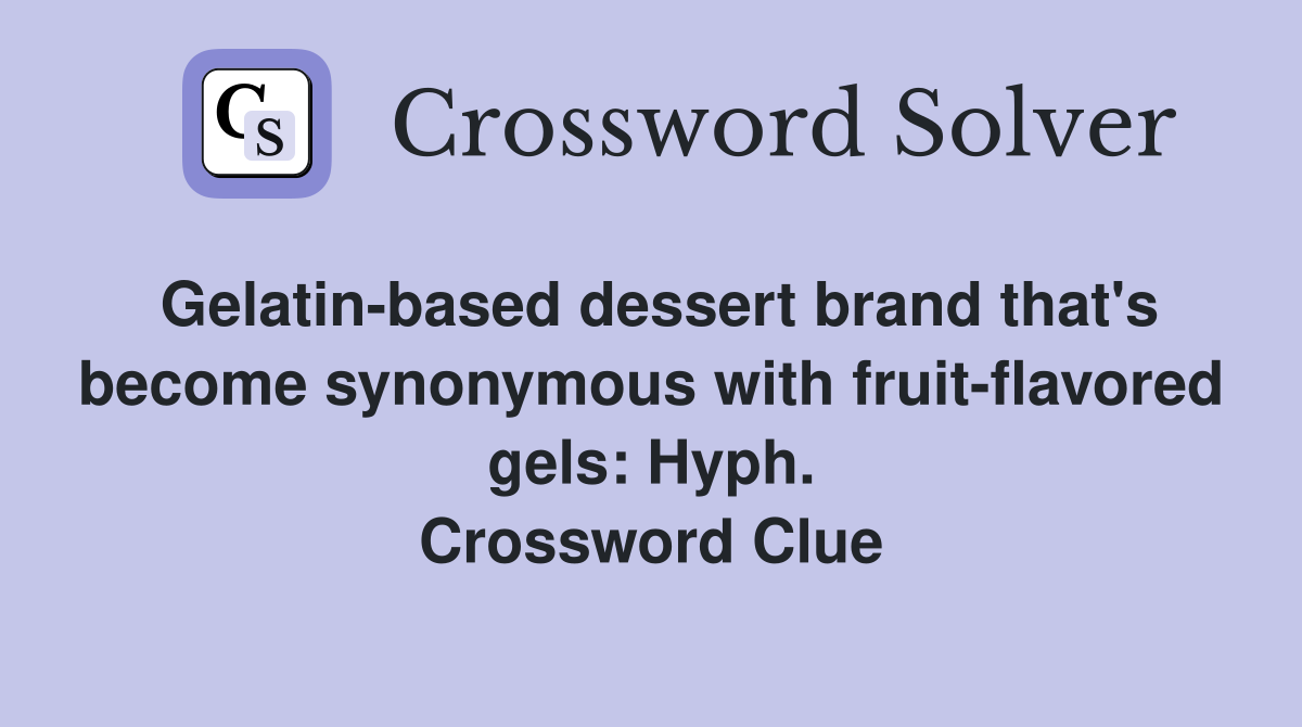 Gelatin-based dessert brand that's become synonymous with fruit-flavored gels: Hyph. Crossword Clue