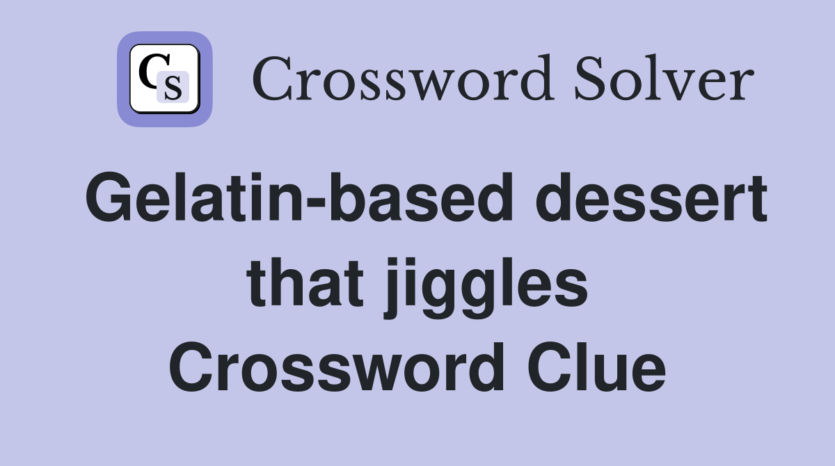 Gelatin-based dessert that jiggles Crossword Clue