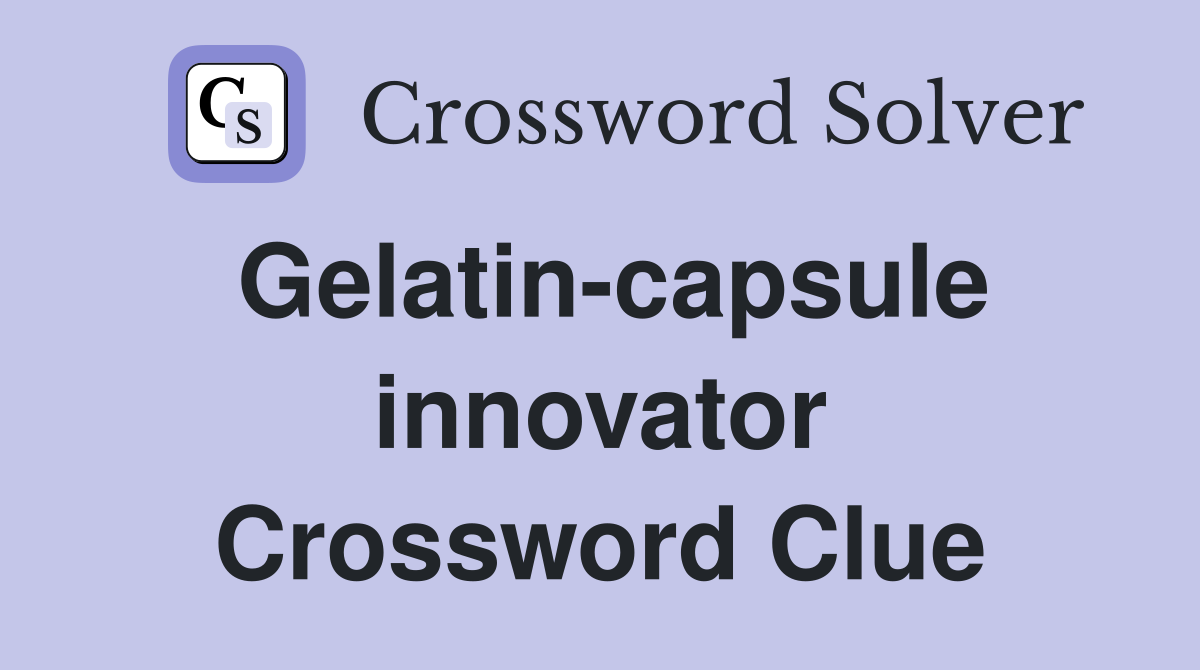 Gelatin-capsule innovator Crossword Clue