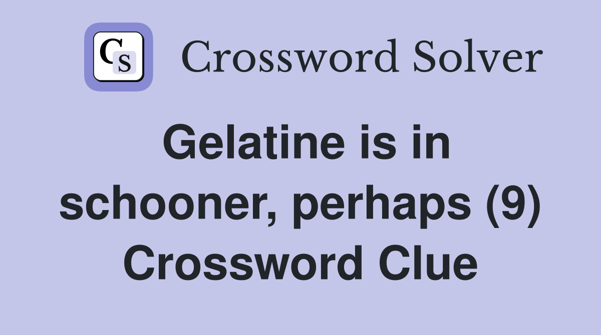 Gelatine is in schooner, perhaps (9) Crossword Clue