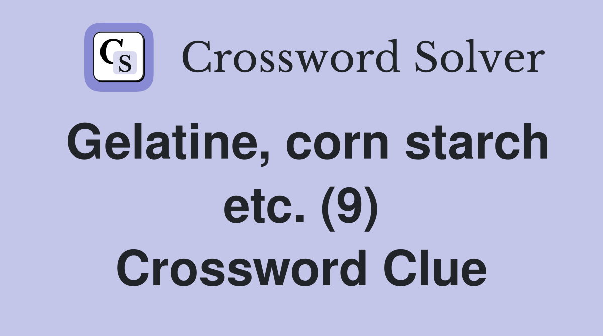Gelatine, corn starch etc. (9) Crossword Clue