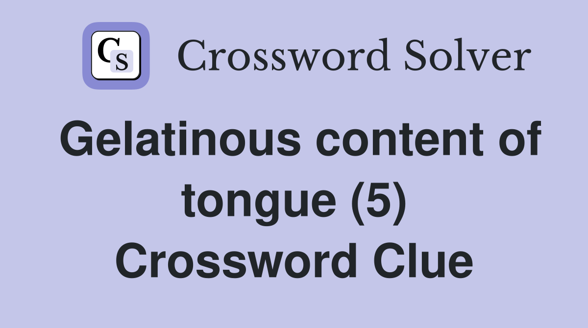 Gelatinous content of tongue (5) Crossword Clue