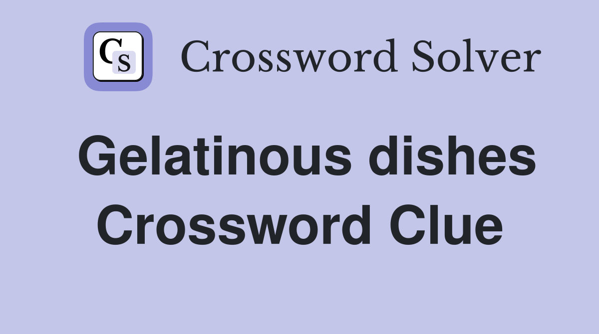 Gelatinous dishes Crossword Clue