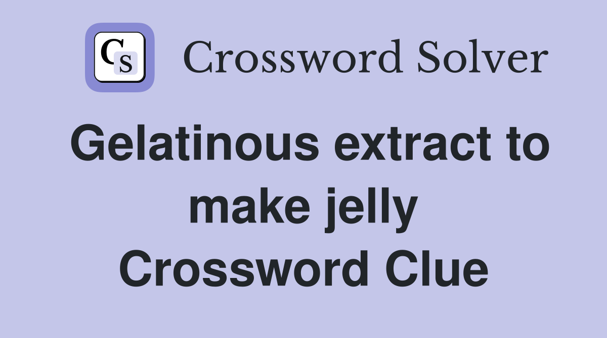 Gelatinous extract to make jelly Crossword Clue