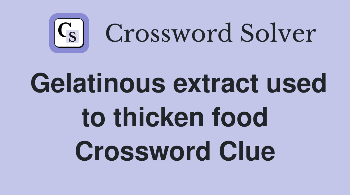 Gelatinous extract used to thicken food Crossword Clue