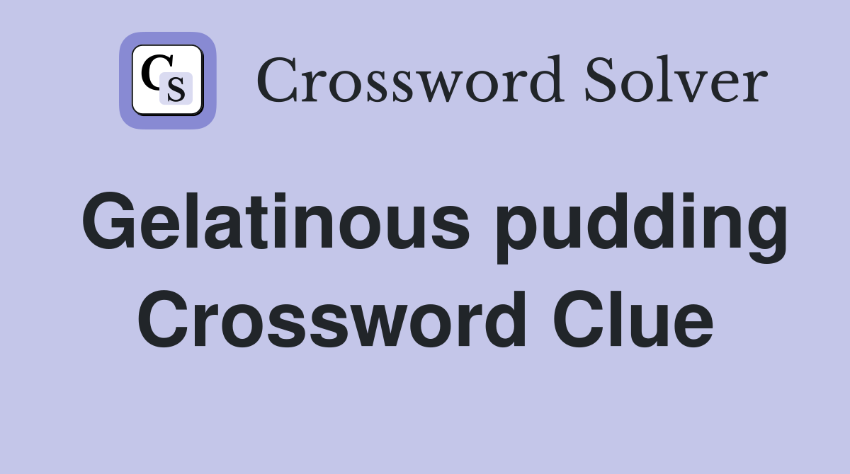 Gelatinous pudding Crossword Clue