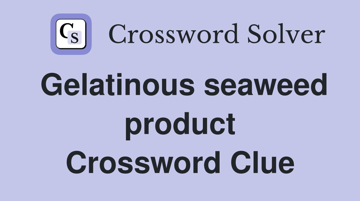 Gelatinous seaweed product Crossword Clue