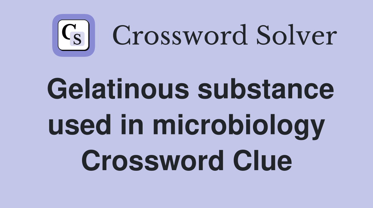 Gelatinous substance used in microbiology Crossword Clue