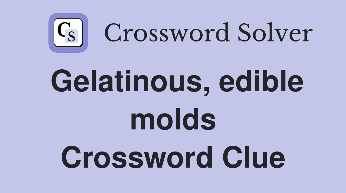 Gelatinous, edible molds Crossword Clue