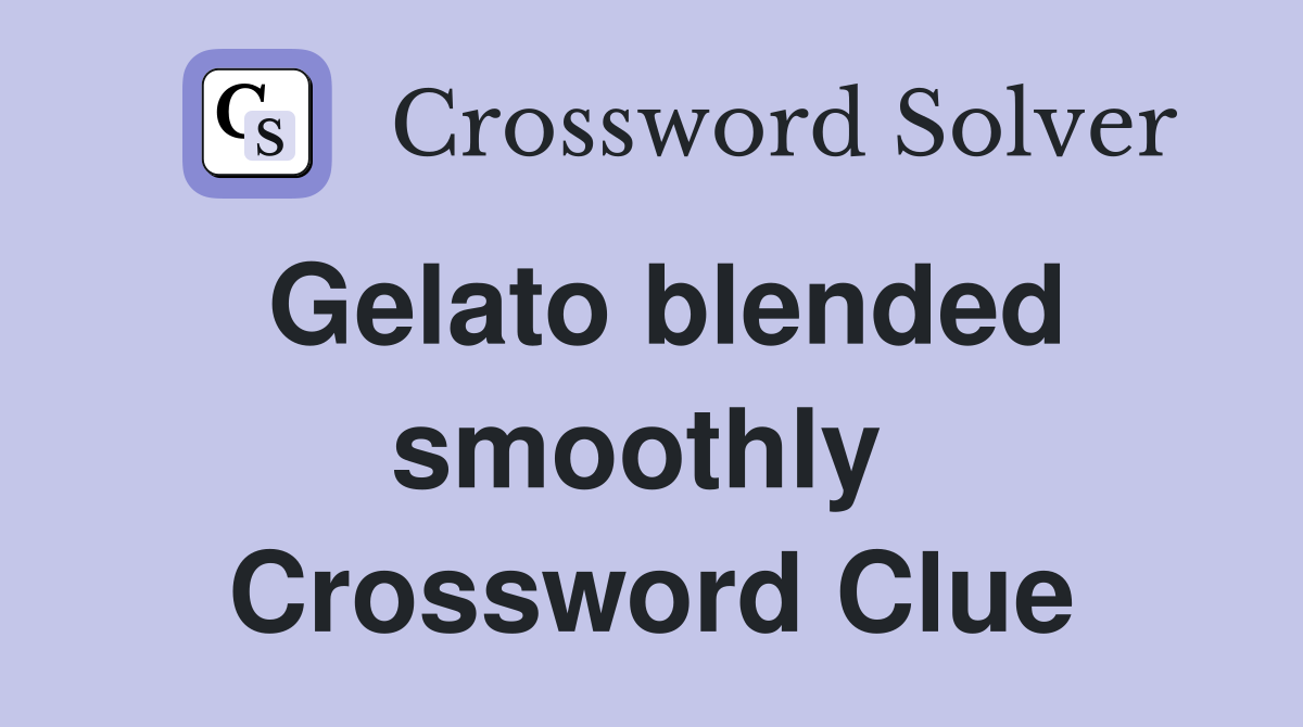 Gelato blended smoothly  Crossword Clue