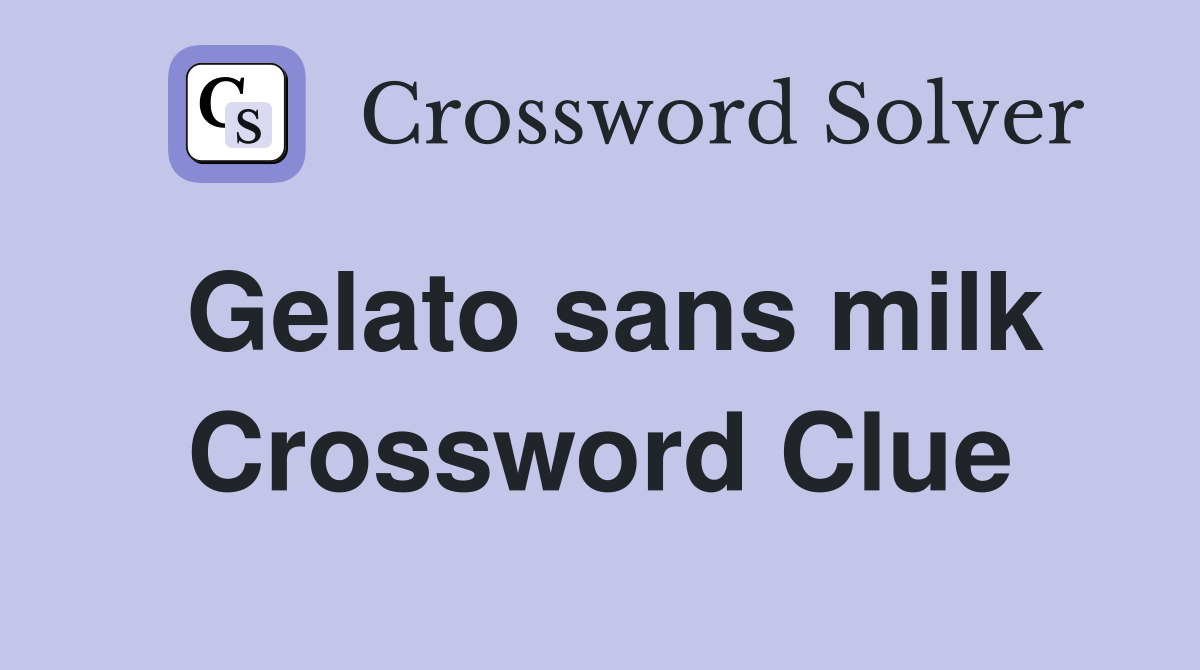 Gelato sans milk Crossword Clue